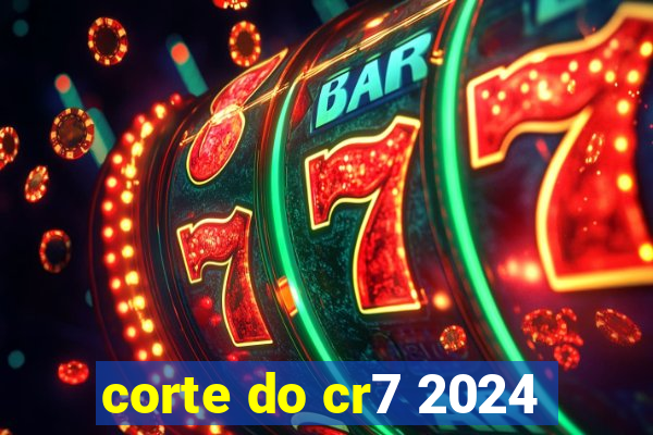 corte do cr7 2024